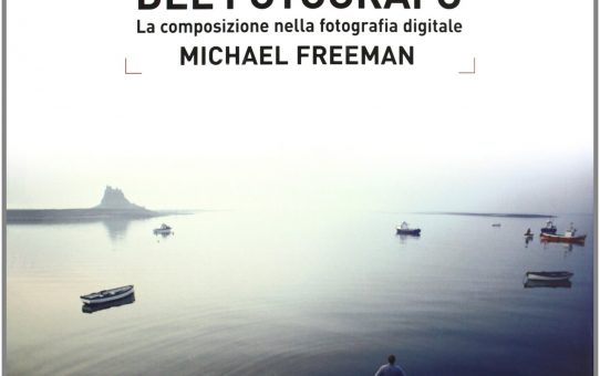 L’occhio del fotografo (la composizione nella fotografia digitale) – Michael Freeman