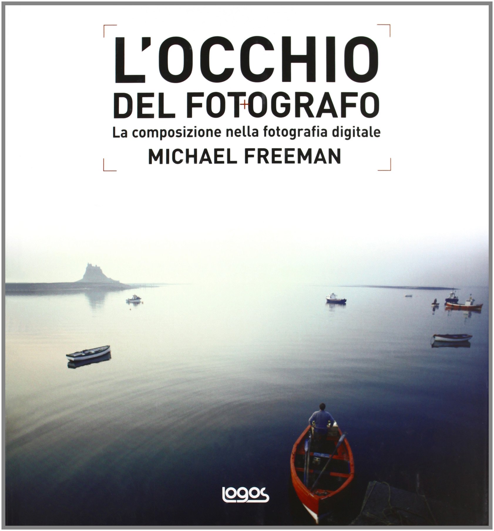 L'occhio del fotografo (la composizione nella fotografia digitale) - Michael Freeman